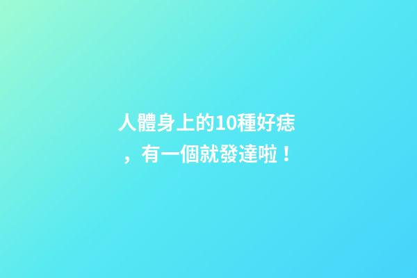 人體身上的10種好痣，有一個就發達啦！